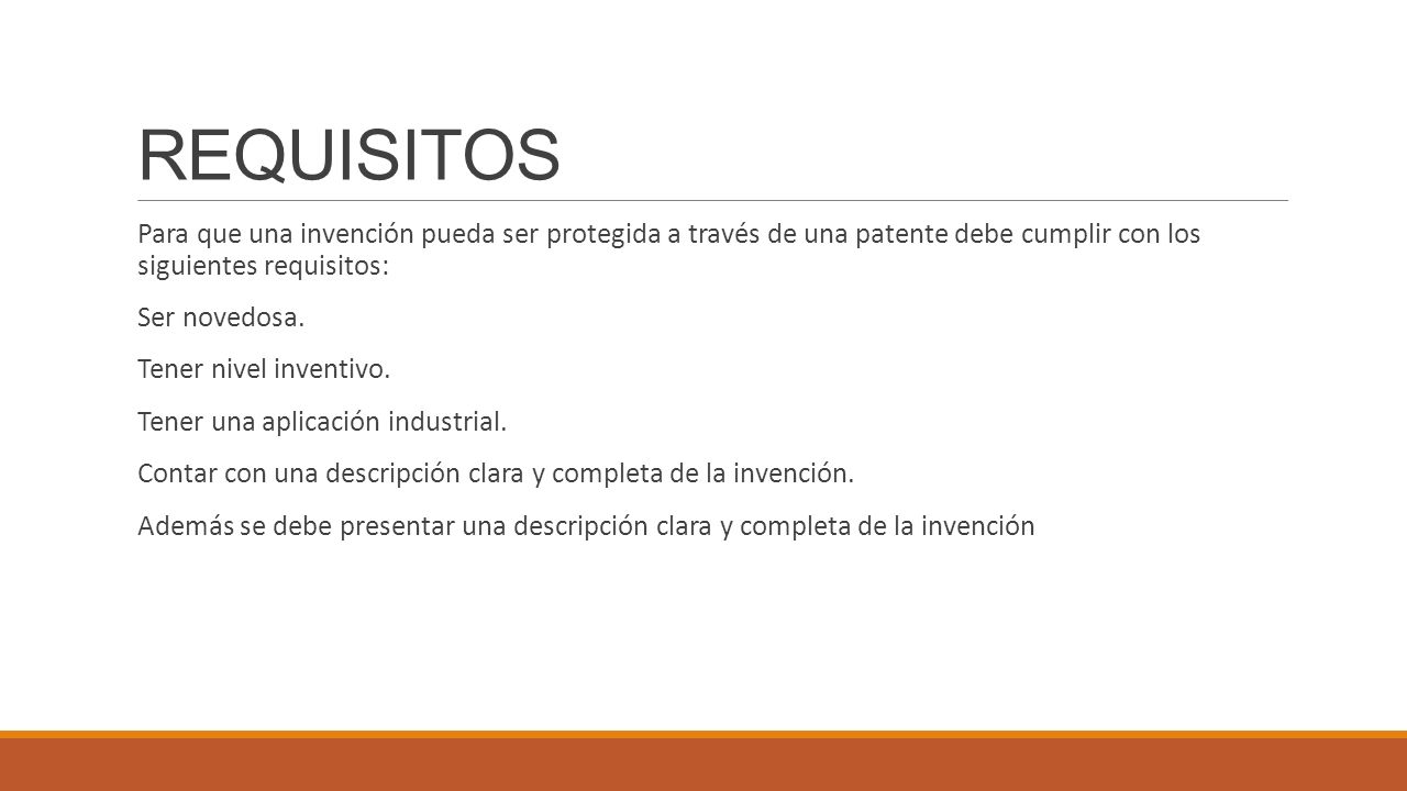 REQUISITOS Para que una invención pueda ser protegida a través de una patente debe cumplir con los siguientes requisitos:
