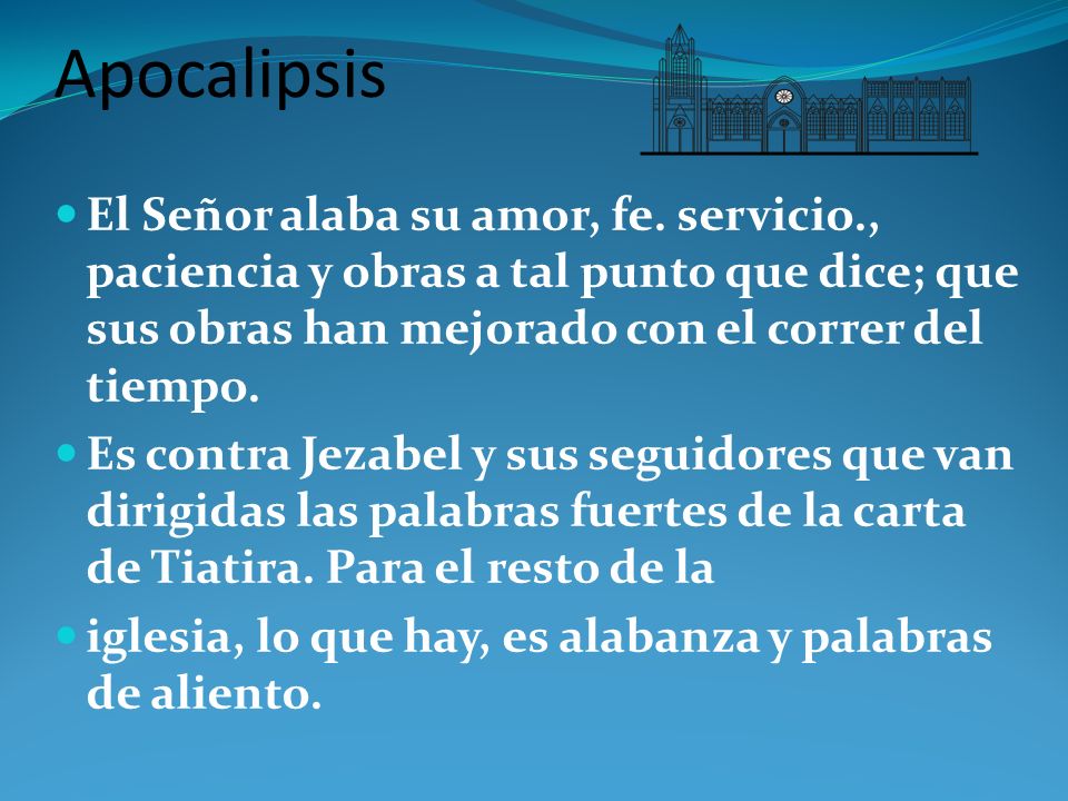 Apocalipsis El Señor alaba su amor, fe. servicio., paciencia y obras a tal punto que dice; que sus obras han mejorado con el correr del tiempo.