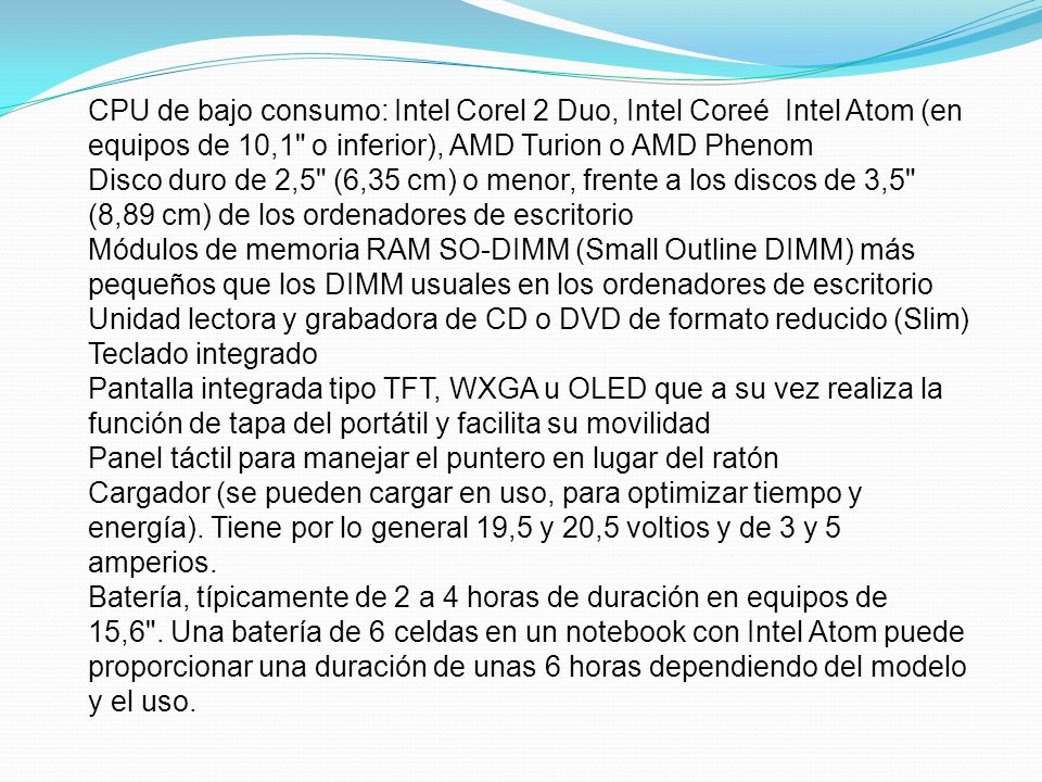 CPU de bajo consumo: Intel Corel 2 Duo, Intel Coreé Intel Atom (en equipos de 10,1 o inferior), AMD Turion o AMD Phenom