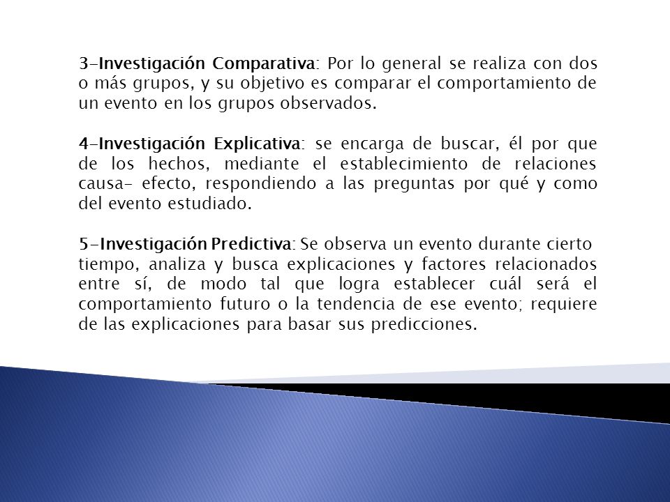3-Investigación Comparativa: Por lo general se realiza con dos o más grupos, y su objetivo es comparar el comportamiento de un evento en los grupos observados.
