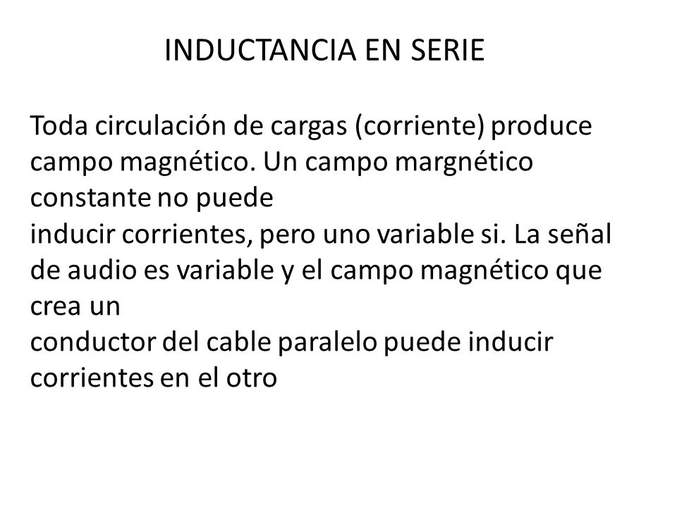 INDUCTANCIA EN SERIE Toda circulación de cargas (corriente) produce campo magnético. Un campo margnético constante no puede.