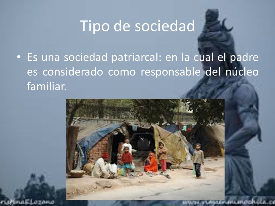 Tipo de sociedad Es una sociedad patriarcal: en la cual el padre es considerado como responsable del núcleo familiar.