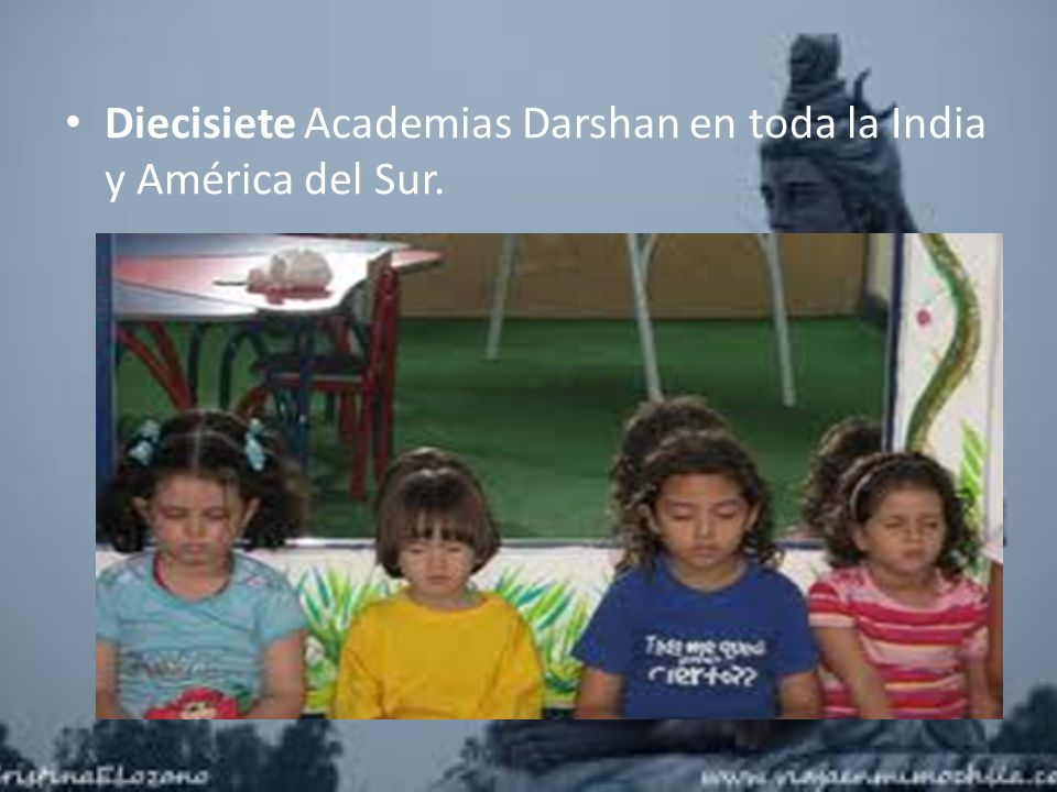 Diecisiete Academias Darshan en toda la India y América del Sur.