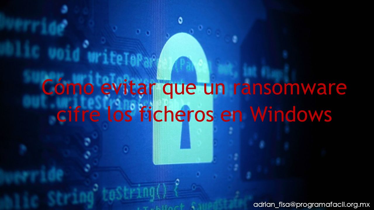 Cómo evitar que un ransomware cifre los ficheros en Windows