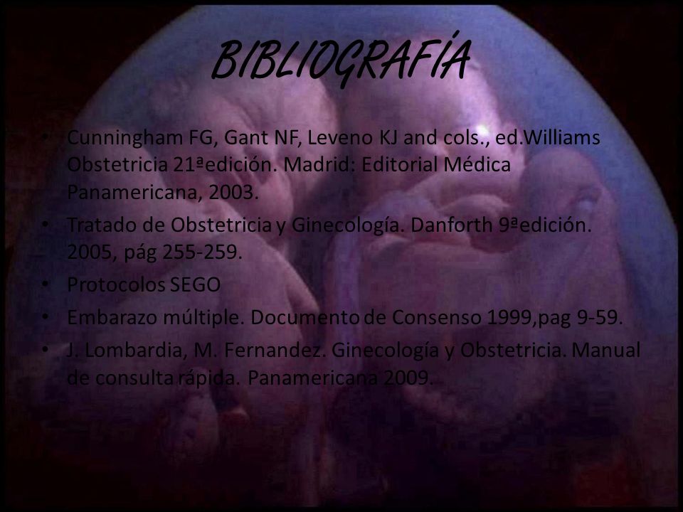 BIBLIOGRAFÍA Cunningham FG, Gant NF, Leveno KJ and cols., ed.Williams Obstetricia 21ªedición. Madrid: Editorial Médica Panamericana,
