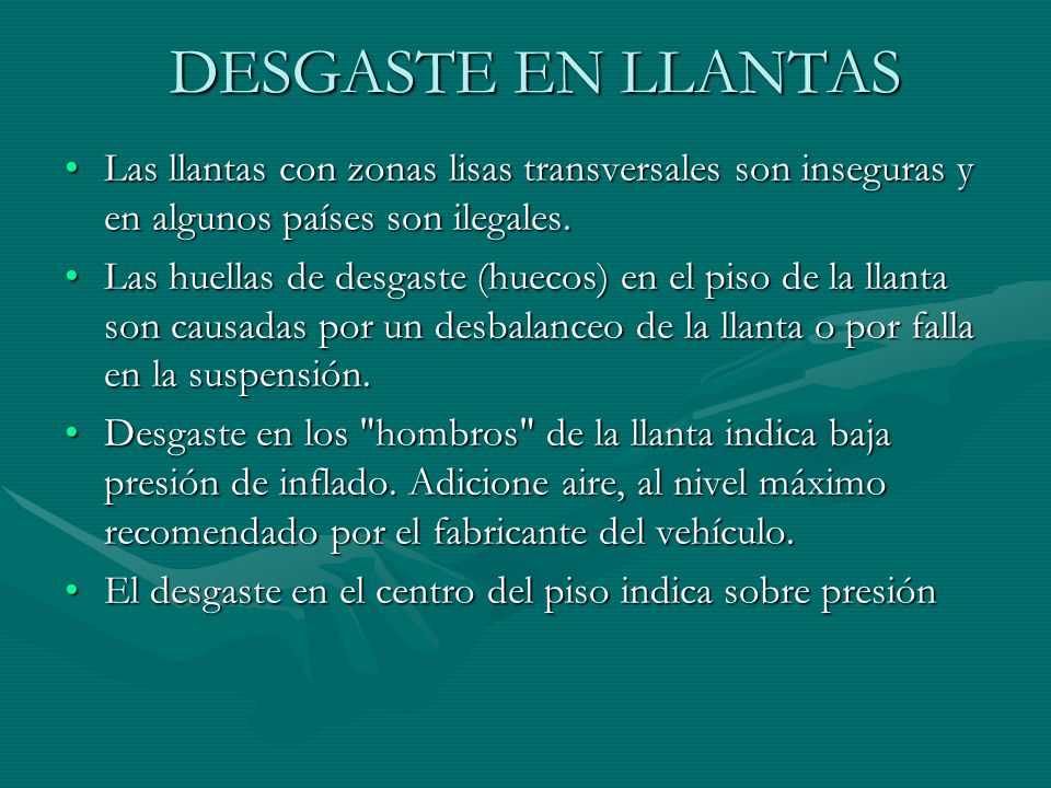 DESGASTE EN LLANTAS Las llantas con zonas lisas transversales son inseguras y en algunos países son ilegales.