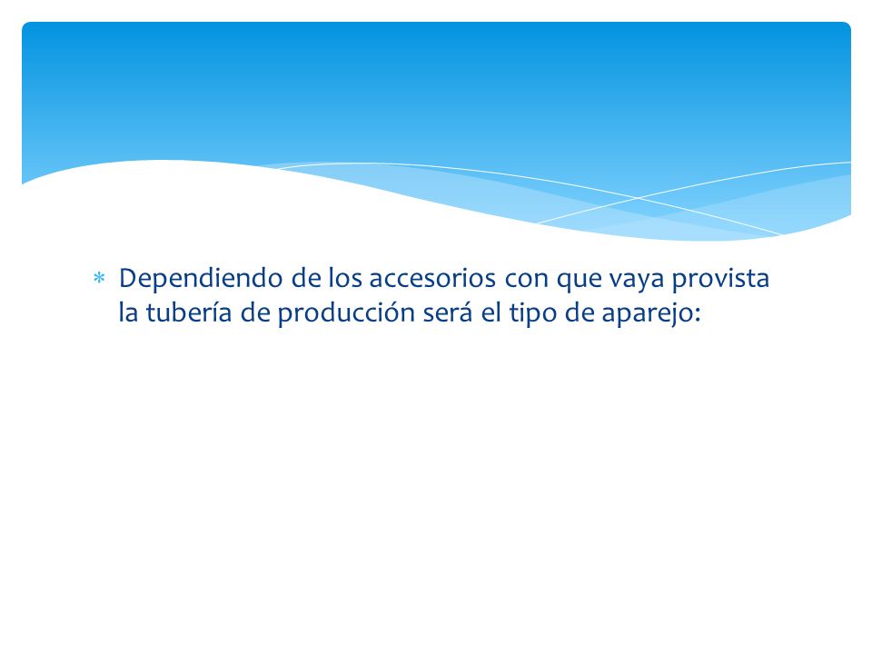 Dependiendo de los accesorios con que vaya provista la tubería de producción será el tipo de aparejo: