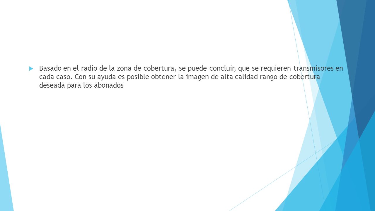 Basado en el radio de la zona de cobertura, se puede concluir, que se requieren transmisores en cada caso.