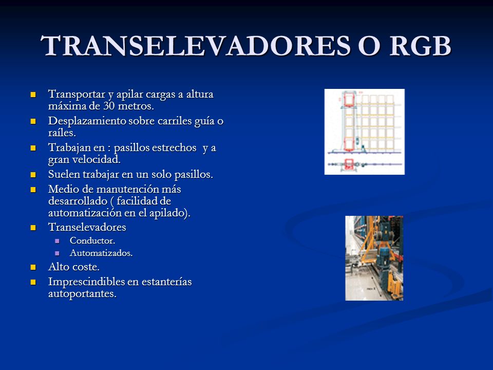 TRANSELEVADORES O RGB Transportar y apilar cargas a altura máxima de 30 metros. Desplazamiento sobre carriles guía o raíles.