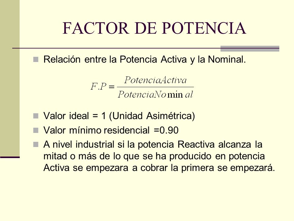 FACTOR DE POTENCIA Relación entre la Potencia Activa y la Nominal.