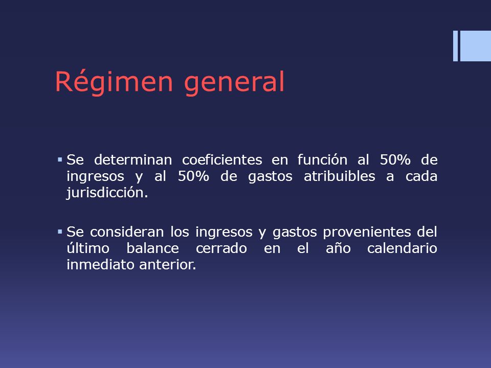 Régimen general Se determinan coeficientes en función al 50% de ingresos y al 50% de gastos atribuibles a cada jurisdicción.
