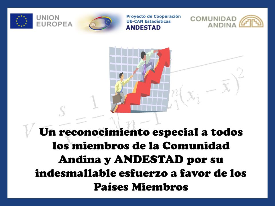 Un reconocimiento especial a todos los miembros de la Comunidad Andina y ANDESTAD por su indesmallable esfuerzo a favor de los Países Miembros