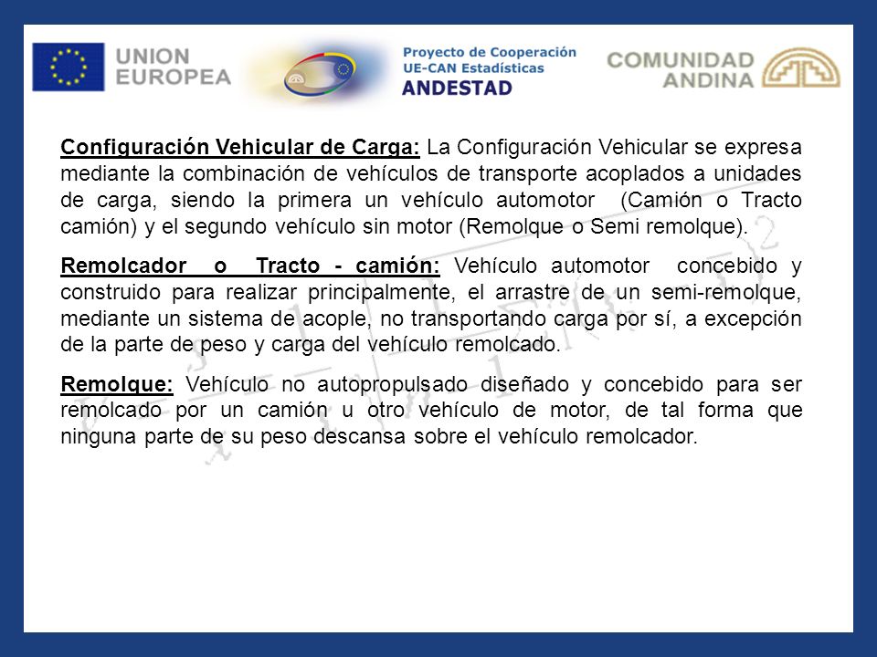 Configuración Vehicular de Carga: La Configuración Vehicular se expresa mediante la combinación de vehículos de transporte acoplados a unidades de carga, siendo la primera un vehículo automotor (Camión o Tracto camión) y el segundo vehículo sin motor (Remolque o Semi remolque).