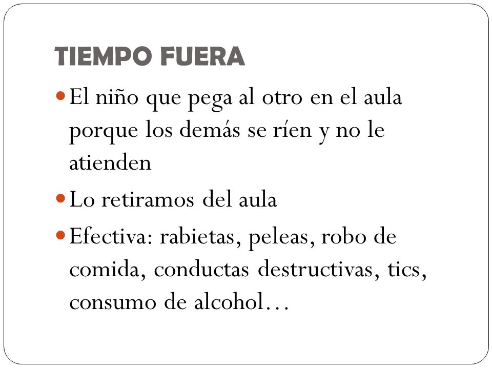 TIEMPO FUERA El niño que pega al otro en el aula porque los demás se ríen y no le atienden. Lo retiramos del aula.