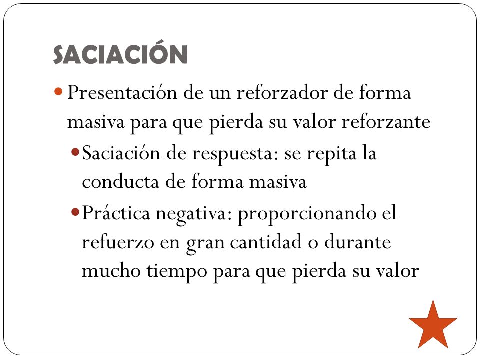 SACIACIÓN Presentación de un reforzador de forma masiva para que pierda su valor reforzante.