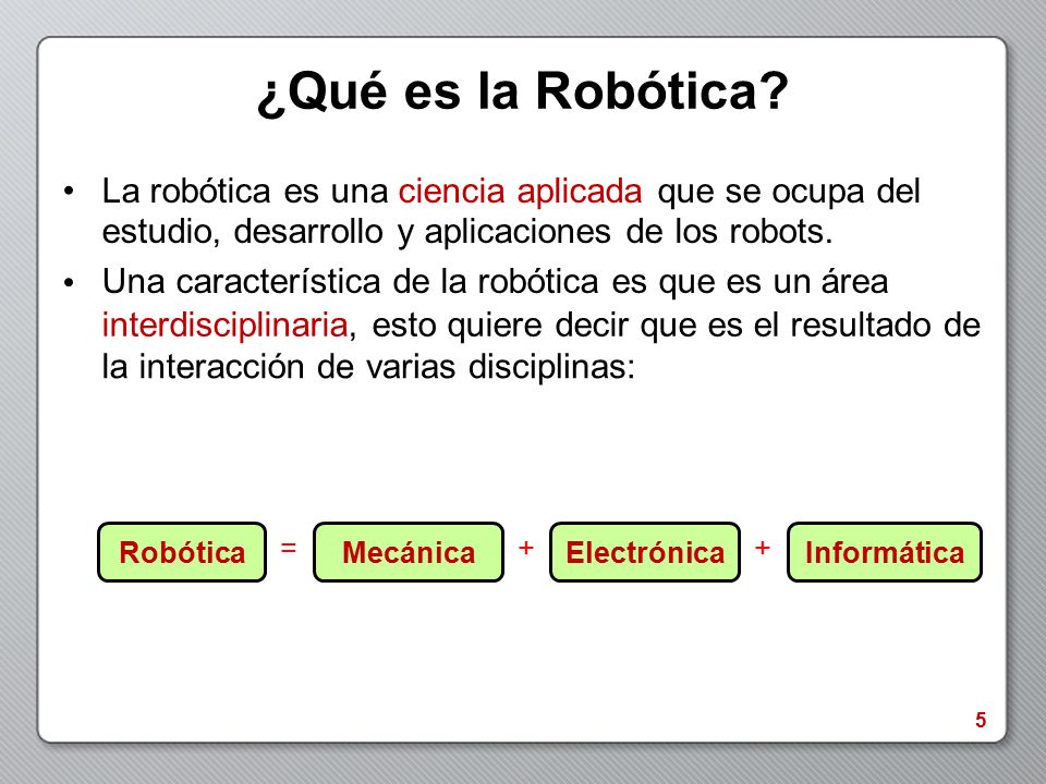 ¿Qué es la Robótica • La robótica es una ciencia aplicada que se ocupa del. estudio, desarrollo y aplicaciones de los robots.