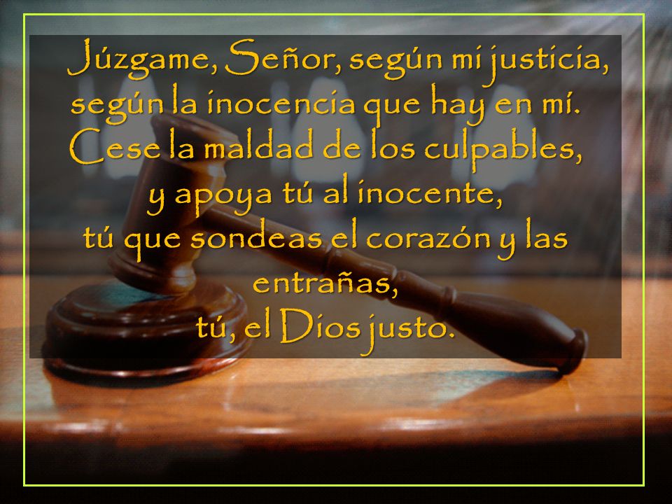 según la inocencia que hay en mí. Cese la maldad de los culpables,
