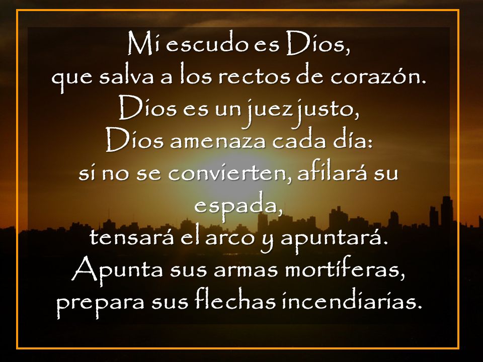 que salva a los rectos de corazón. Dios es un juez justo,