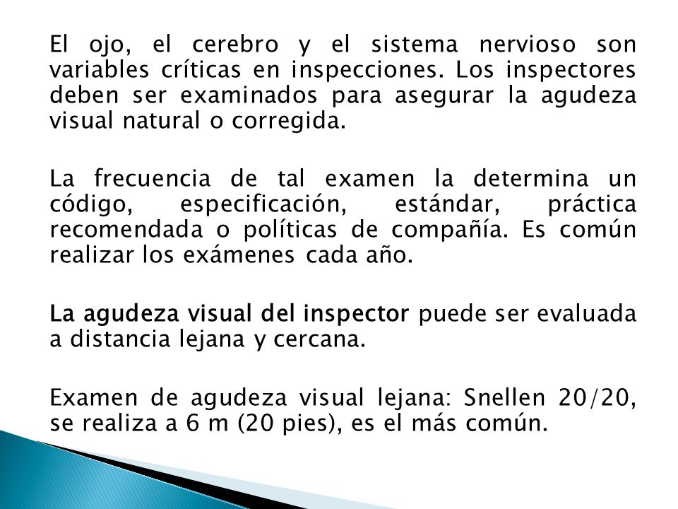 El ojo, el cerebro y el sistema nervioso son variables críticas en inspecciones. Los inspectores deben ser examinados para asegurar la agudeza visual natural o corregida.
