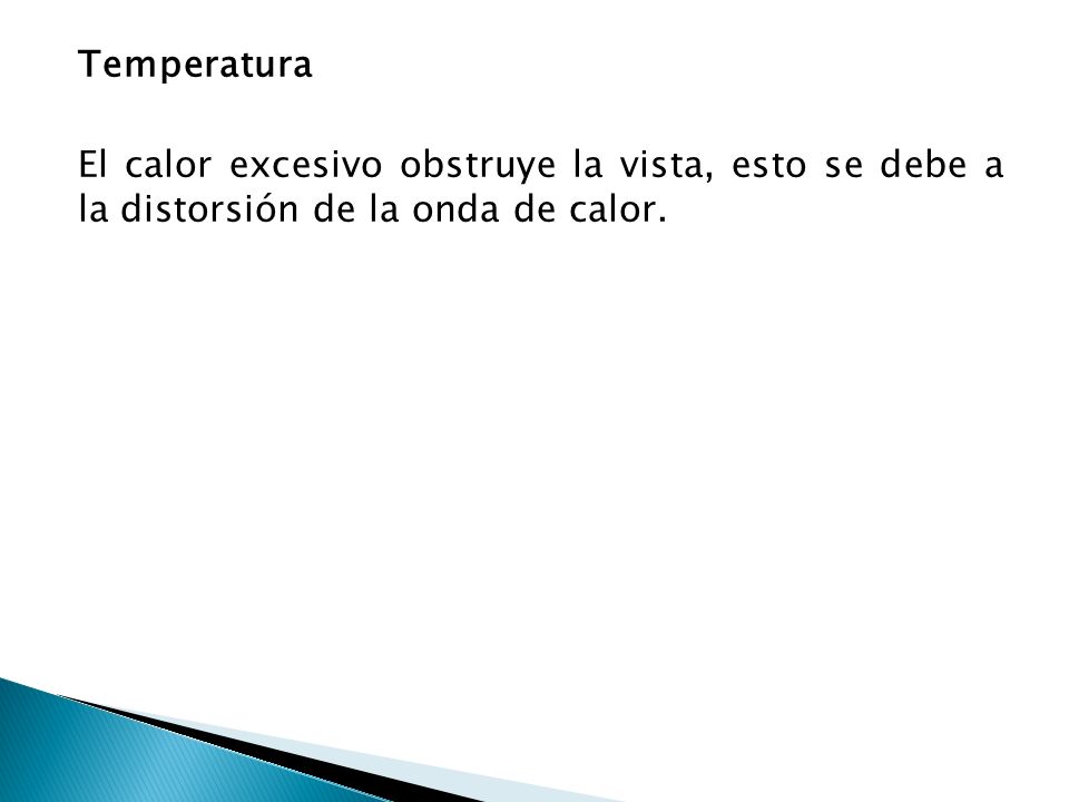 Temperatura El calor excesivo obstruye la vista, esto se debe a la distorsión de la onda de calor.