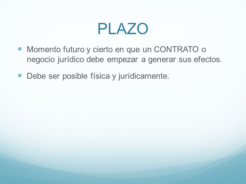 PLAZO Momento futuro y cierto en que un CONTRATO o negocio jurídico debe empezar a generar sus efectos.