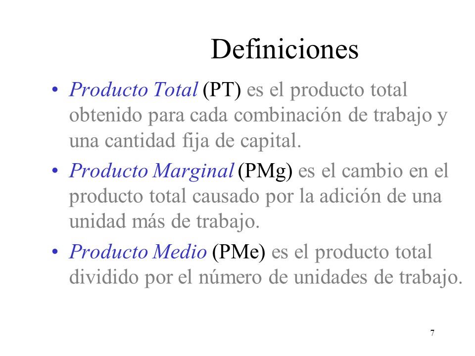 3/24/2017 Definiciones. Producto Total (PT) es el producto total obtenido para cada combinación de trabajo y una cantidad fija de capital.