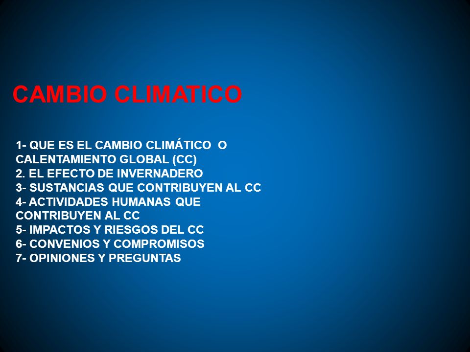 CAMBIO CLIMATICO 1- QUE ES EL CAMBIO CLIMÁTICO O CALENTAMIENTO GLOBAL (CC) 2. EL EFECTO DE INVERNADERO.