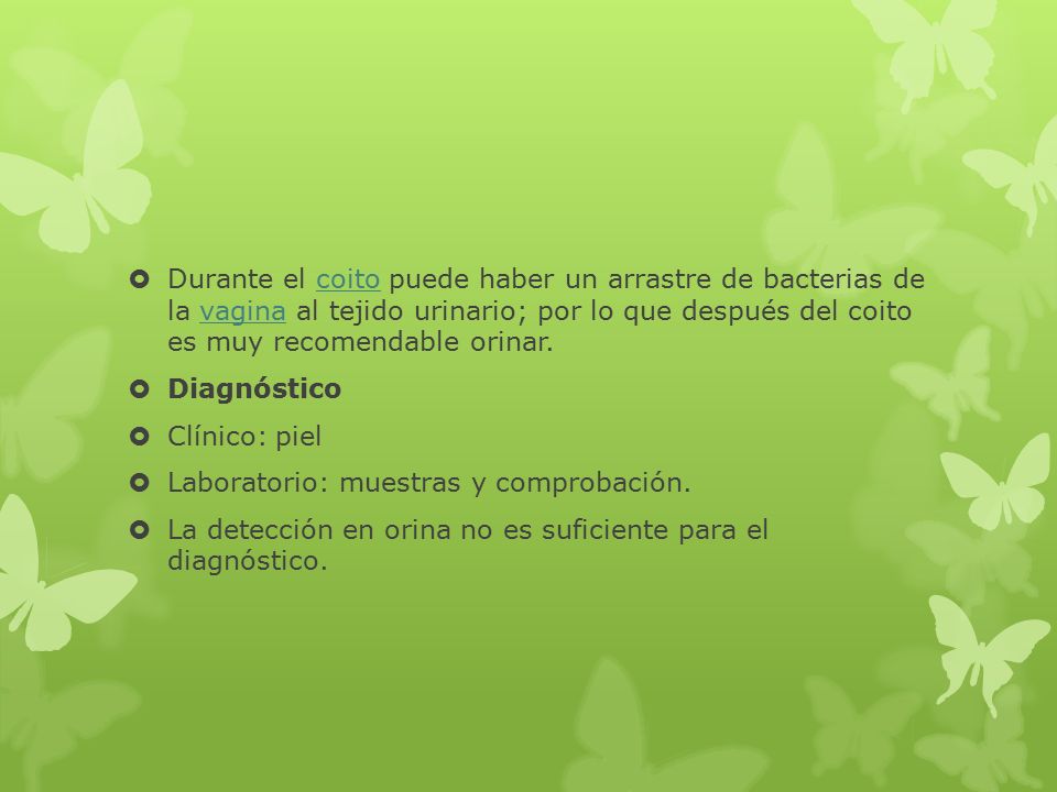 Durante el coito puede haber un arrastre de bacterias de la vagina al tejido urinario; por lo que después del coito es muy recomendable orinar.