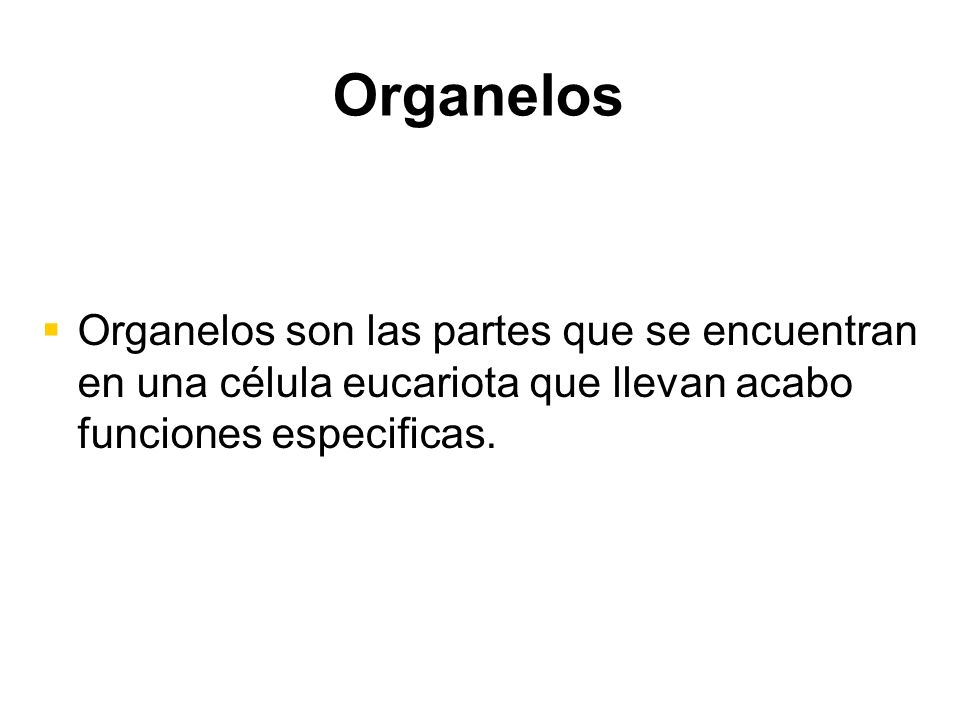 Organelos Organelos son las partes que se encuentran en una célula eucariota que llevan acabo funciones especificas.
