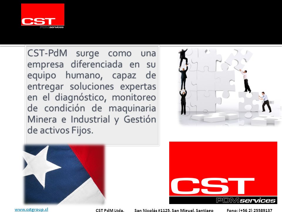 CST-PdM surge como una empresa diferenciada en su equipo humano, capaz de entregar soluciones expertas en el diagnóstico, monitoreo de condición de maquinaria Minera e Industrial y Gestión de activos Fijos.