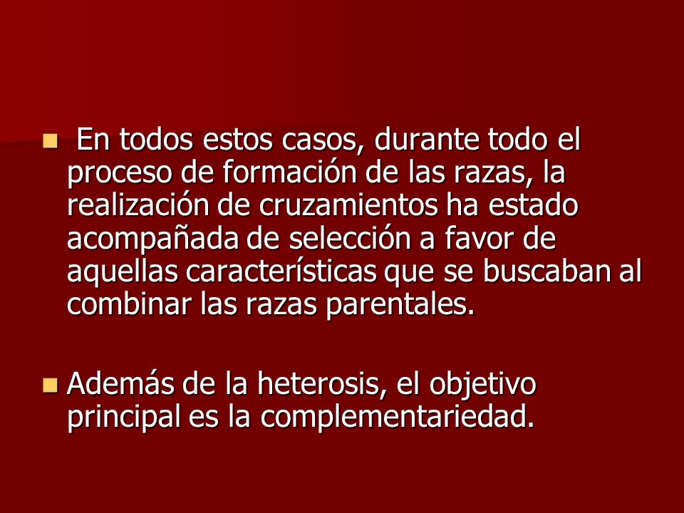 En todos estos casos, durante todo el proceso de formación de las razas, la realización de cruzamientos ha estado acompañada de selección a favor de aquellas características que se buscaban al combinar las razas parentales.