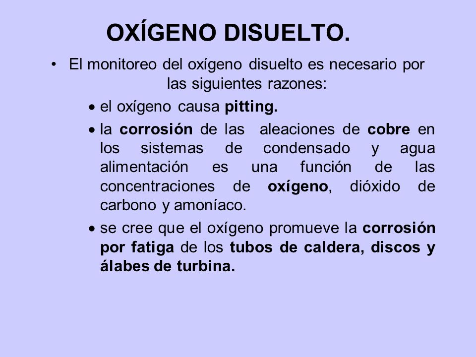 OXÍGENO DISUELTO. El monitoreo del oxígeno disuelto es necesario por las siguientes razones: el oxígeno causa pitting.