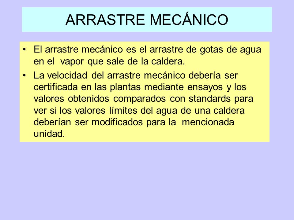 ARRASTRE MECÁNICO El arrastre mecánico es el arrastre de gotas de agua en el vapor que sale de la caldera.