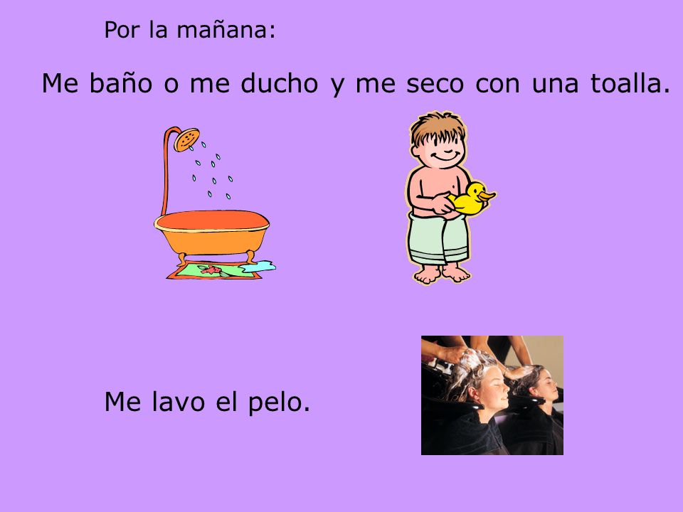 Me baño o me ducho y me seco con una toalla.