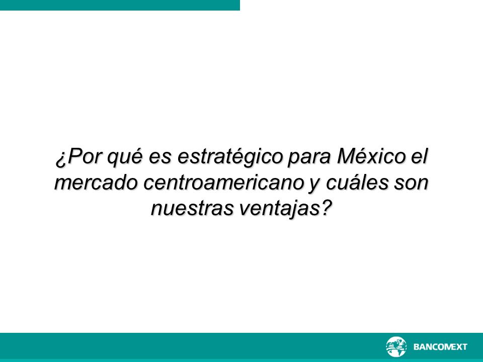 ¿Por qué es estratégico para México el mercado centroamericano y cuáles son nuestras ventajas