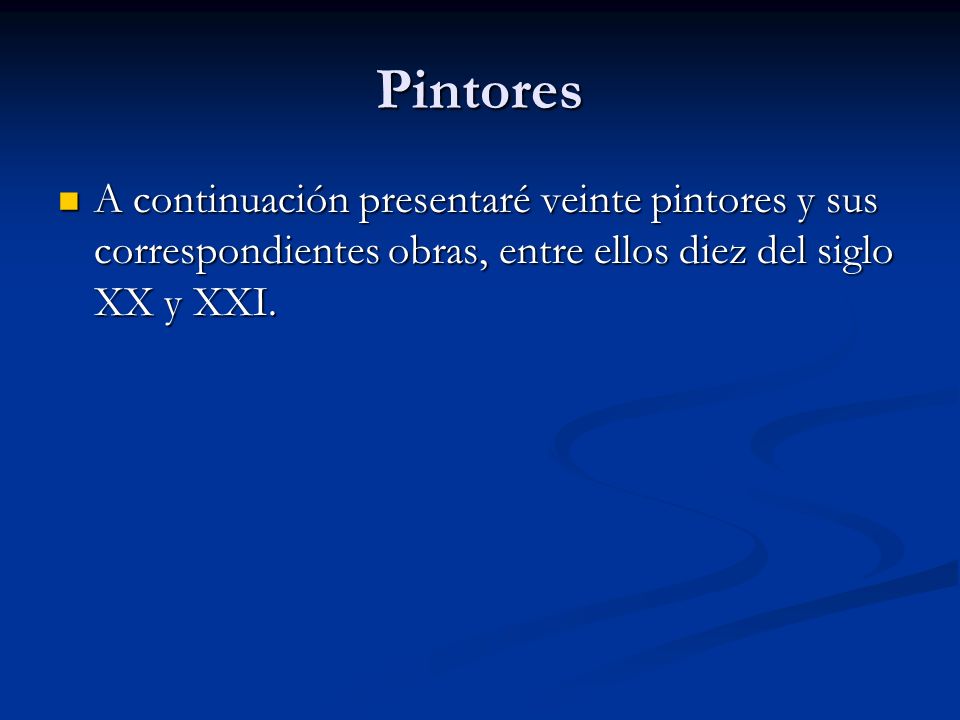 Pintores A continuación presentaré veinte pintores y sus correspondientes obras, entre ellos diez del siglo XX y XXI.
