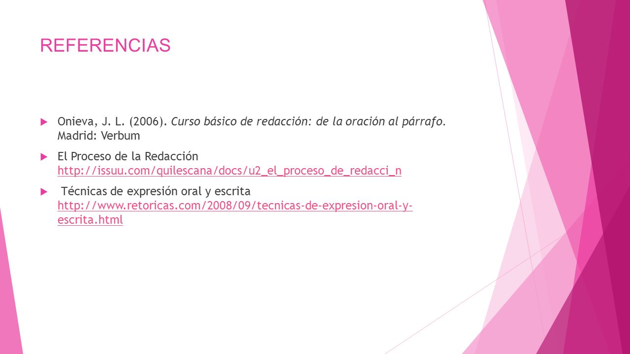 REFERENCIAS Onieva, J. L. (2006). Curso básico de redacción: de la oración al párrafo. Madrid: Verbum.