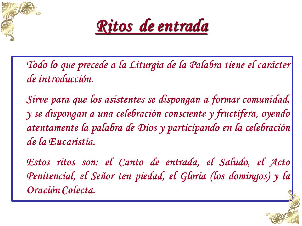 Ritos de entrada Todo lo que precede a la Liturgia de la Palabra tiene el carácter de introducción.