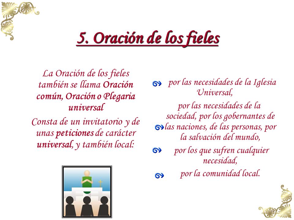 5. Oración de los fieles La Oración de los fieles también se llama Oración común, Oración o Plegaria universal.