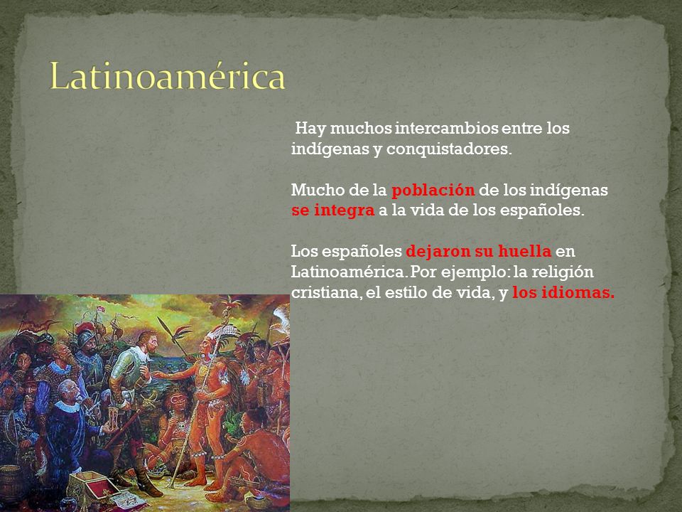 Latinoamérica Hay muchos intercambios entre los indígenas y conquistadores.