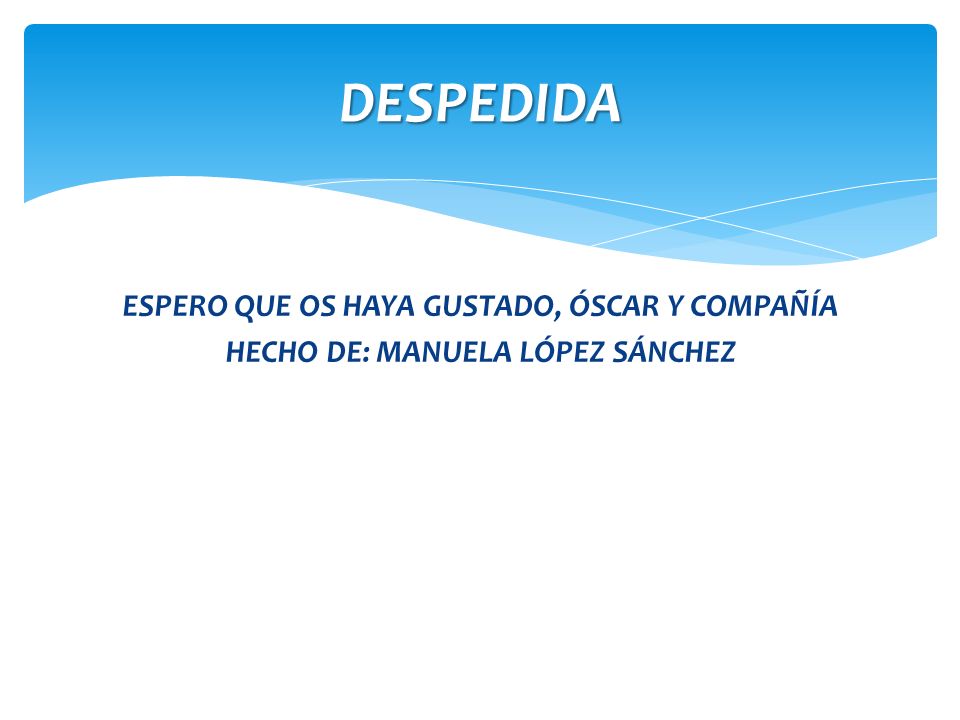 DESPEDIDA ESPERO QUE OS HAYA GUSTADO, ÓSCAR Y COMPAÑÍA HECHO DE: MANUELA LÓPEZ SÁNCHEZ
