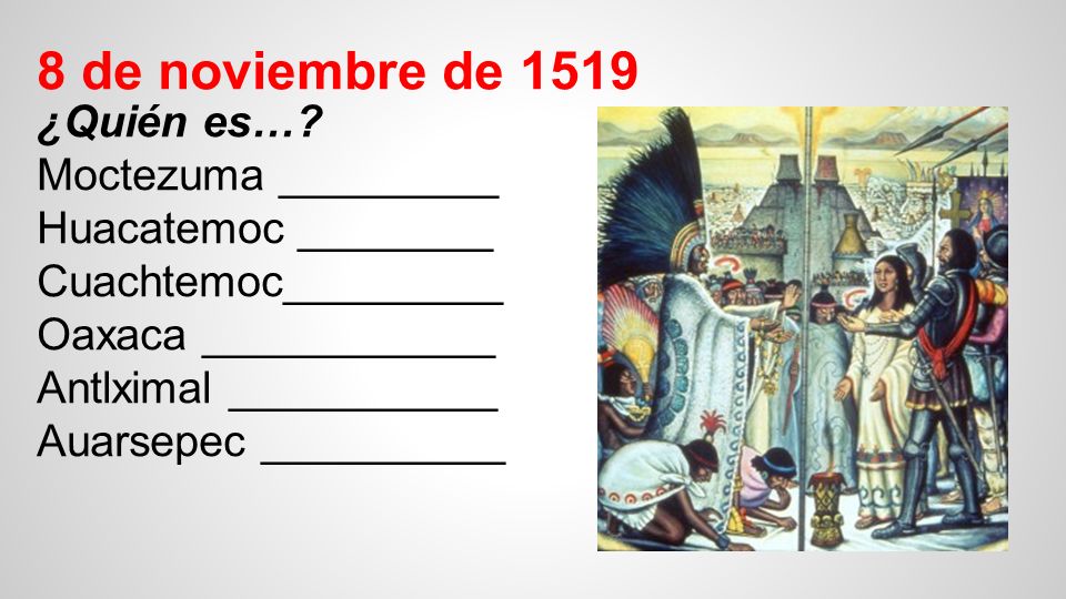 8 de noviembre de 1519 ¿Quién es… Moctezuma _________