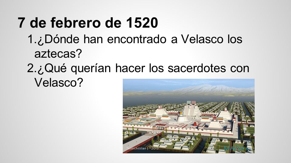 7 de febrero de 1520 ¿Dónde han encontrado a Velasco los aztecas