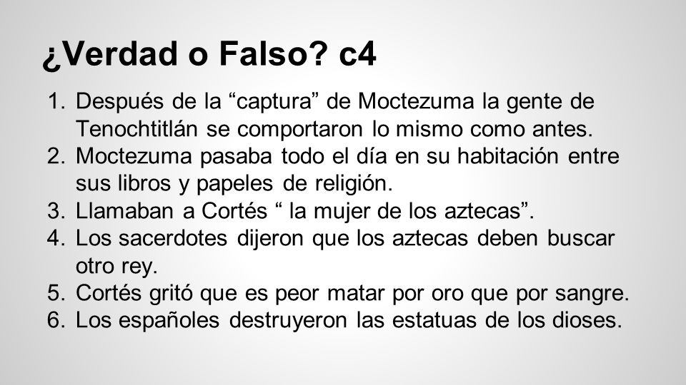 ¿Verdad o Falso c4 Después de la captura de Moctezuma la gente de Tenochtitlán se comportaron lo mismo como antes.