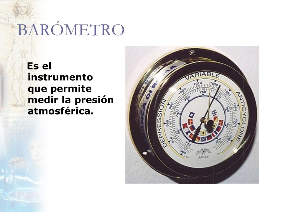 BARÓMETRO Es el instrumento que permite medir la presión atmosférica.