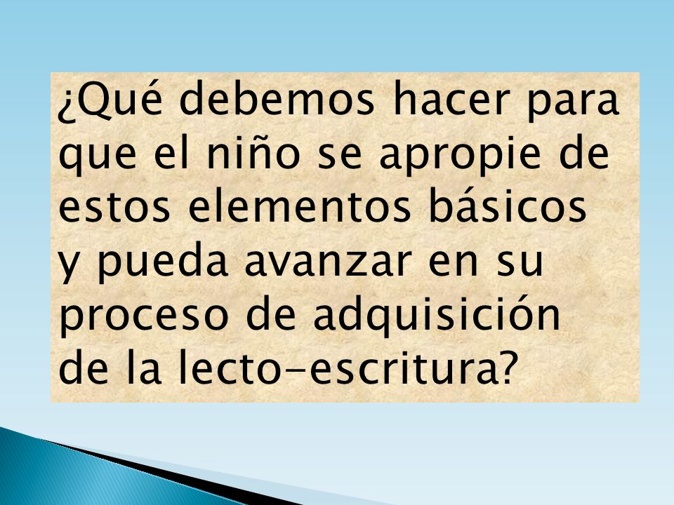 ¿Qué debemos hacer para que el niño se apropie de estos elementos básicos y pueda avanzar en su proceso de adquisición