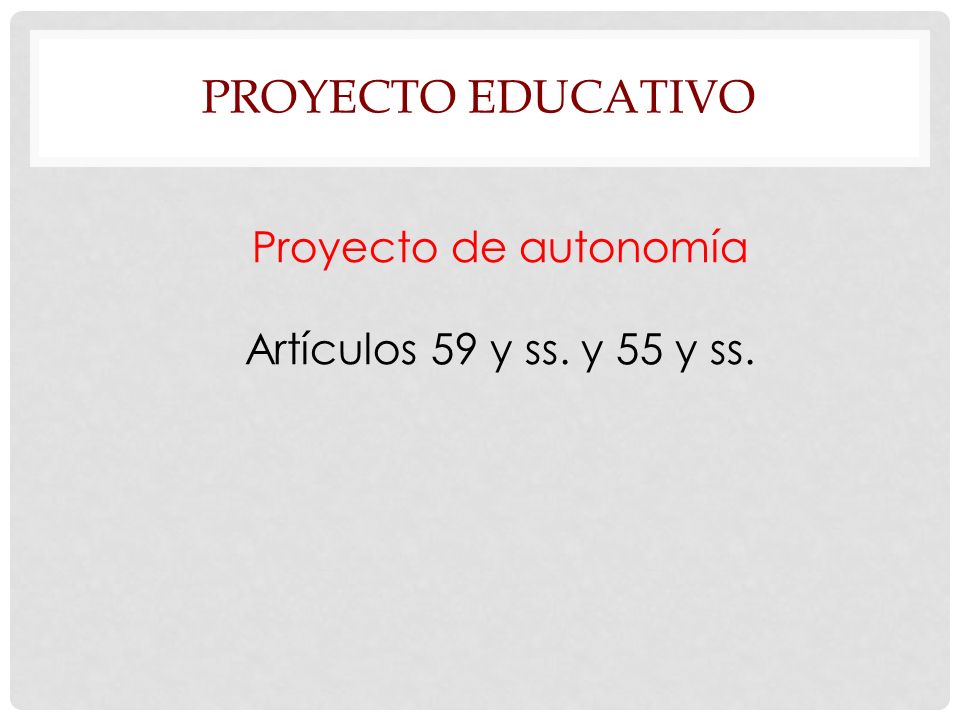 Proyecto Educativo Proyecto de autonomía Artículos 59 y ss. y 55 y ss.