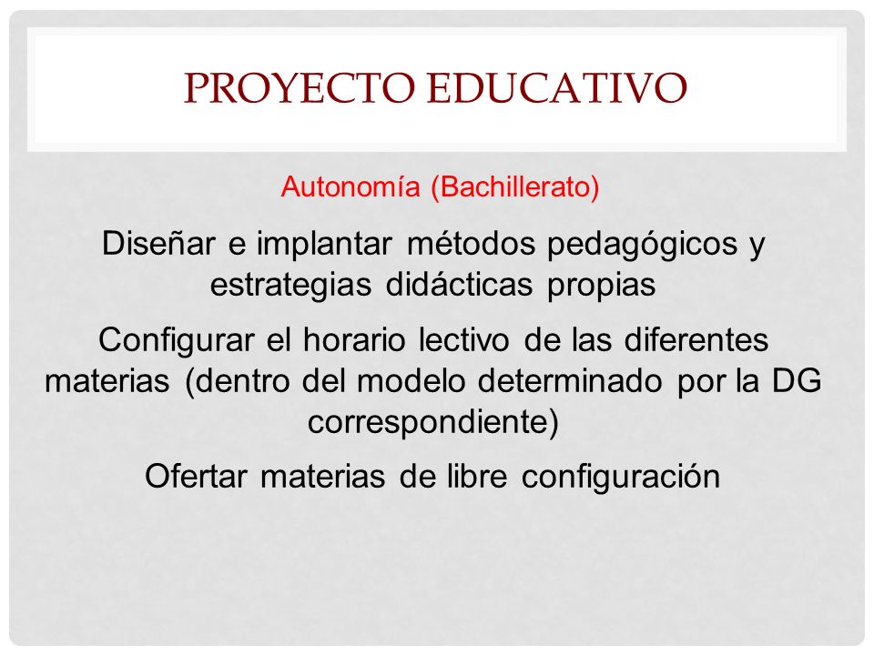 Proyecto Educativo Autonomía (Bachillerato) Diseñar e implantar métodos pedagógicos y estrategias didácticas propias.