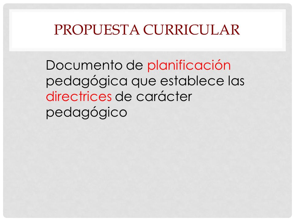 Propuesta curricular Documento de planificación pedagógica que establece las directrices de carácter pedagógico.