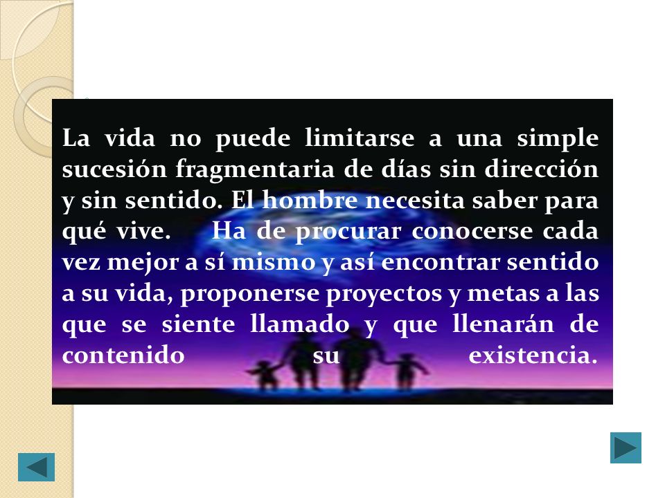 La vida no puede limitarse a una simple sucesión fragmentaria de días sin dirección y sin sentido.